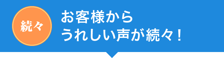お客様からうれしい声が続々！
